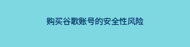 购买谷歌账号的安全性风险