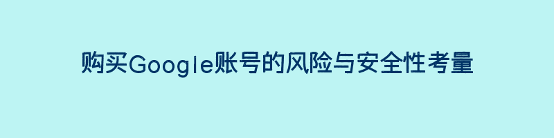 购买Google账号的风险与安全性考量