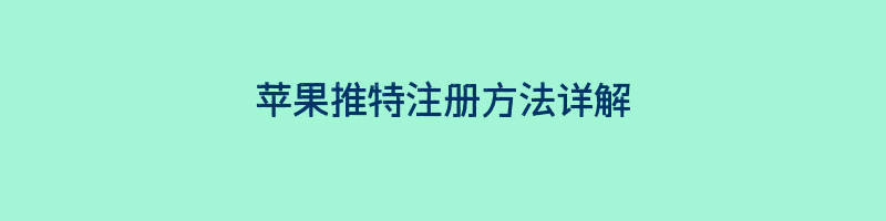 苹果推特注册方法详解