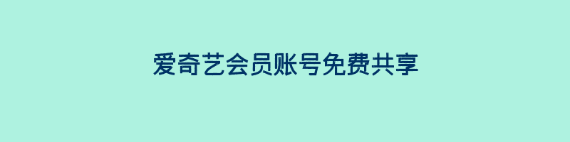 爱奇艺会员账号免费共享