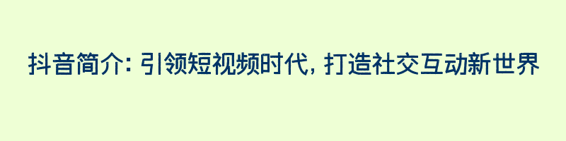 抖音简介：引领短视频时代，打造社交互动新世界