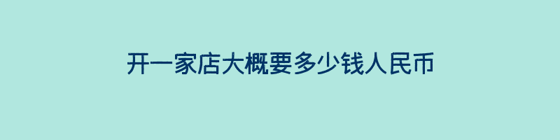 开一家店大概要多少钱人民币