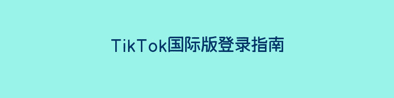 TikTok国际版登录指南