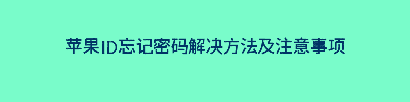 苹果ID忘记密码解决方法及注意事项