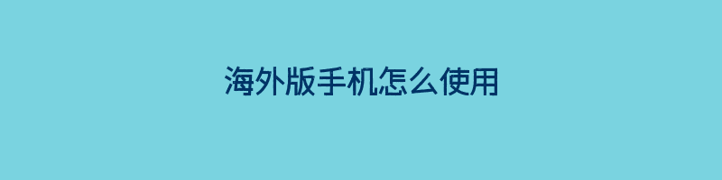 海外版手机怎么使用