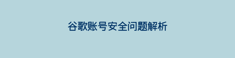 谷歌账号安全问题解析