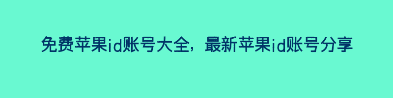 免费苹果id账号大全, 最新苹果id账号分享