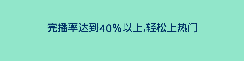 完播率达到40%以上,轻松上热门