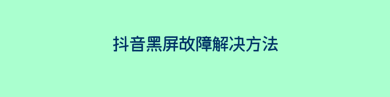 抖音黑屏故障解决方法