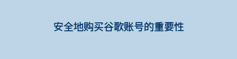 安全地购买谷歌账号的重要性