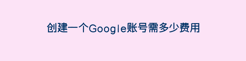 创建一个Google账号需多少费用