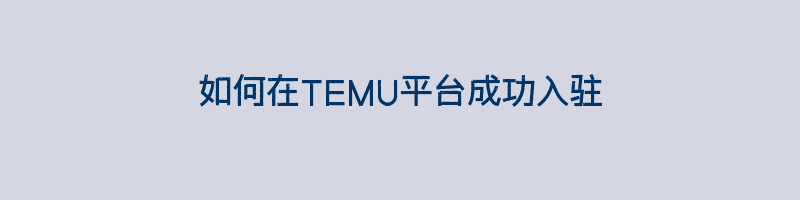 如何在TEMU平台成功入驻