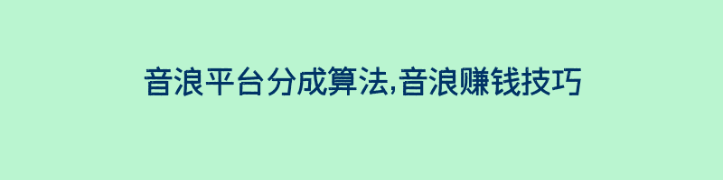 音浪平台分成算法,音浪赚钱技巧