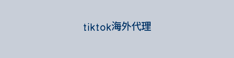 tiktok海外代理