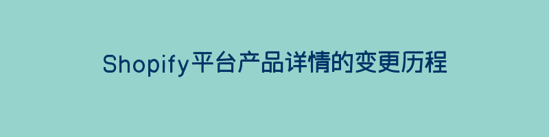 Shopify平台产品详情的变更历程