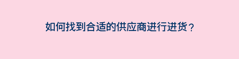 如何找到合适的供应商进行进货？