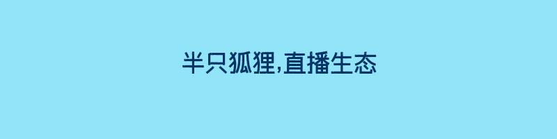 半只狐狸,直播生态