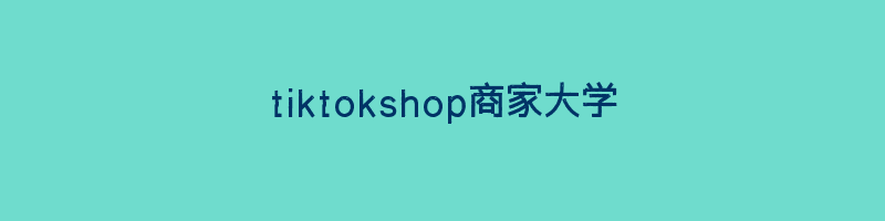 tiktokshop商家大学