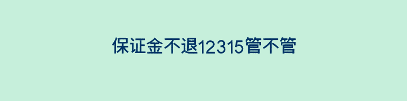 保证金不退12315管不管