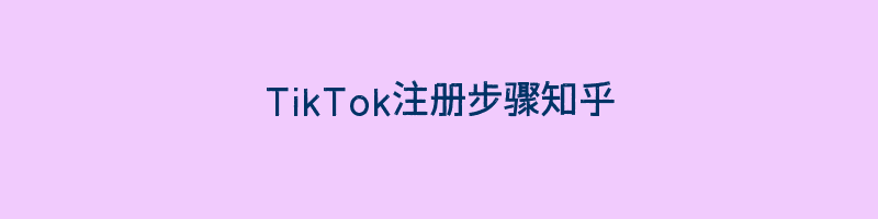 TikTok注册步骤知乎