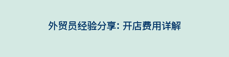 外贸员经验分享：开店费用详解