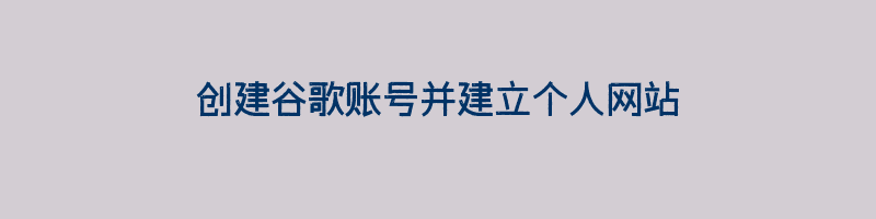 创建谷歌账号并建立个人网站