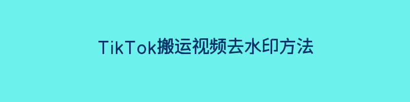 TikTok搬运视频去水印方法