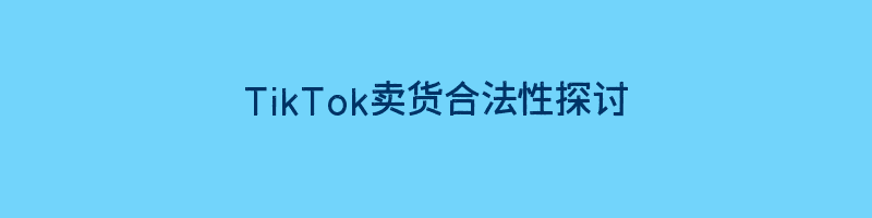 TikTok卖货合法性探讨