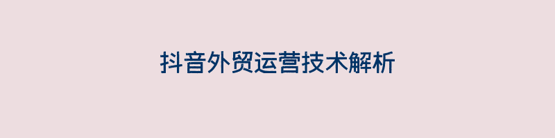 抖音外贸运营技术解析