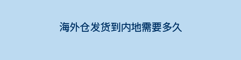 海外仓发货到内地需要多久