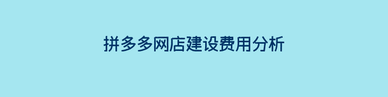 拼多多网店建设费用分析