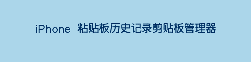 iPhone 粘贴板历史记录剪贴板管理器