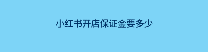 小红书开店保证金要多少