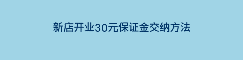 新店开业30元保证金交纳方法