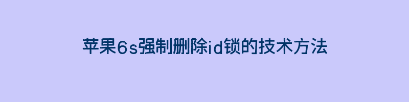 苹果6s强制删除id锁的技术方法