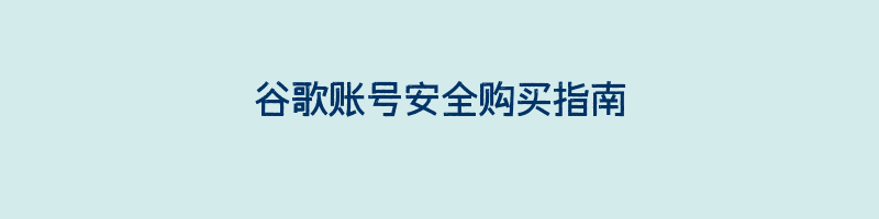 谷歌账号安全购买指南