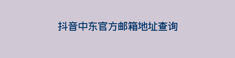 抖音中东官方邮箱地址查询