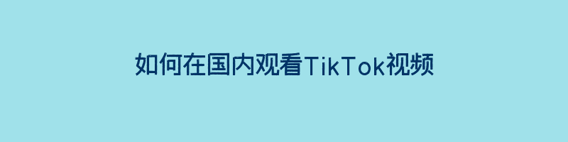 如何在国内观看TikTok视频