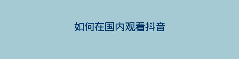 如何在国内观看抖音