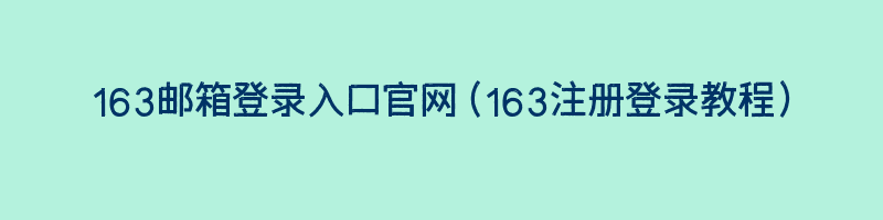 163邮箱登录入口官网（163注册登录教程）