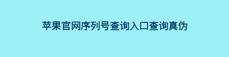 苹果官网序列号查询入口查询真伪