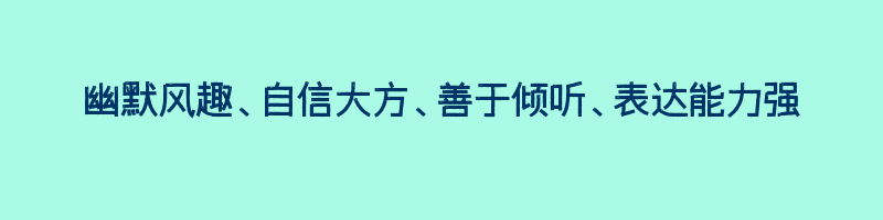 幽默风趣、自信大方、善于倾听、表达能力强