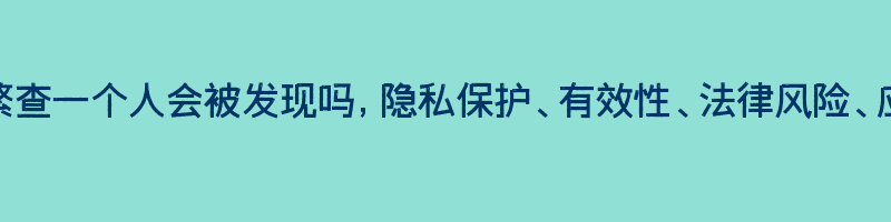 抖音频繁查一个人会被发现吗，隐私保护、有效性、法律风险、应对措施