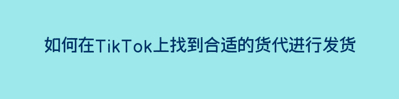 如何在TikTok上找到合适的货代进行发货