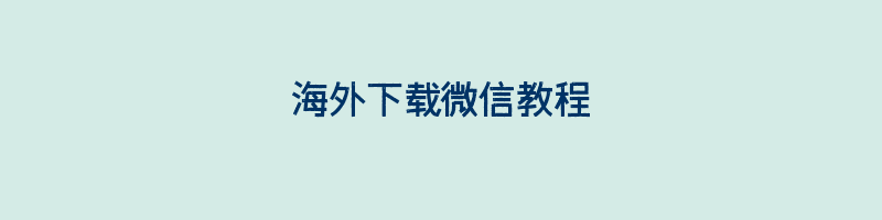 海外下载微信教程