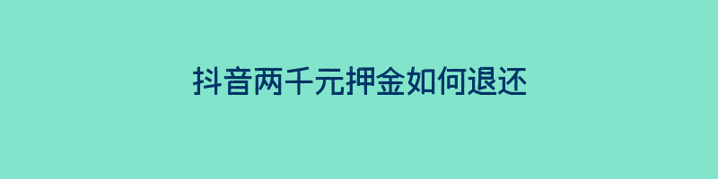 抖音两千元押金如何退还