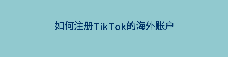 如何注册TikTok的海外账户