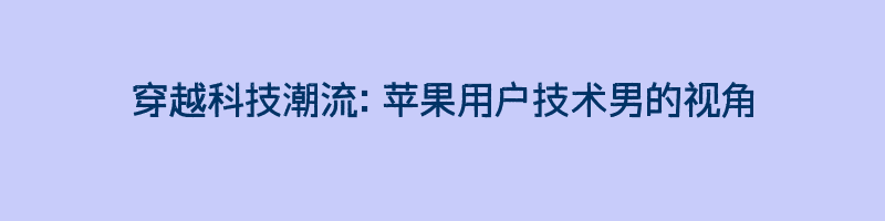 穿越科技潮流：苹果用户技术男的视角