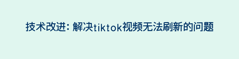 技术改进：解决tiktok视频无法刷新的问题