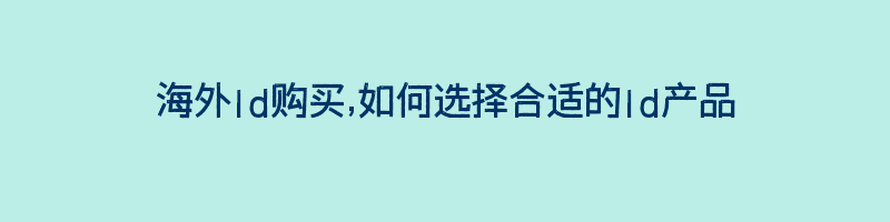 海外ld购买,如何选择合适的ld产品